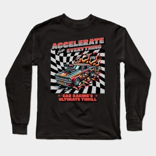 Accelerate For Everything Car Racing's Ultimate Thrill Racecar Checkered Flag Speed Fast Racer Drag Racing Cars Racetrack Long Sleeve T-Shirt